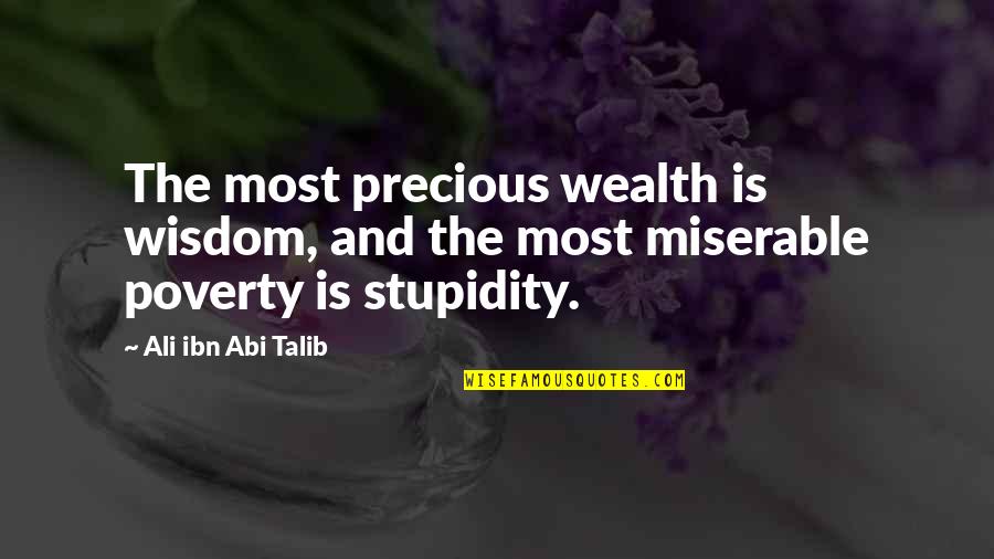 Ali Ibn Abi Talib Quotes By Ali Ibn Abi Talib: The most precious wealth is wisdom, and the