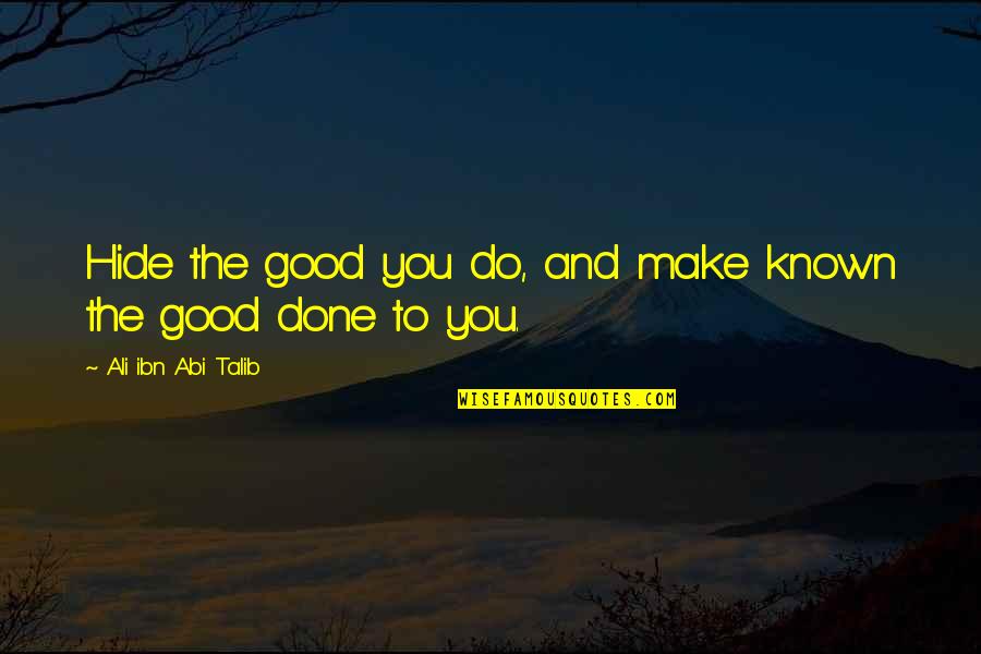Ali Ibn Abi Talib Quotes By Ali Ibn Abi Talib: Hide the good you do, and make known