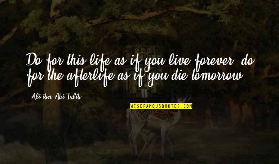 Ali Ibn Abi Talib Quotes By Ali Ibn Abi Talib: Do for this life as if you live