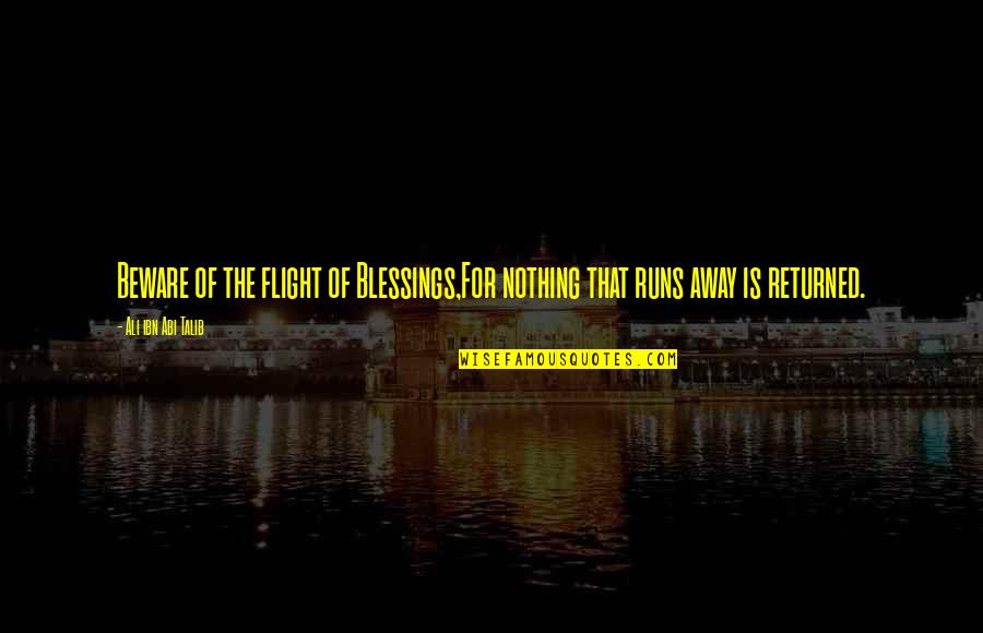 Ali Ibn Abi Talib Quotes By Ali Ibn Abi Talib: Beware of the flight of Blessings,For nothing that