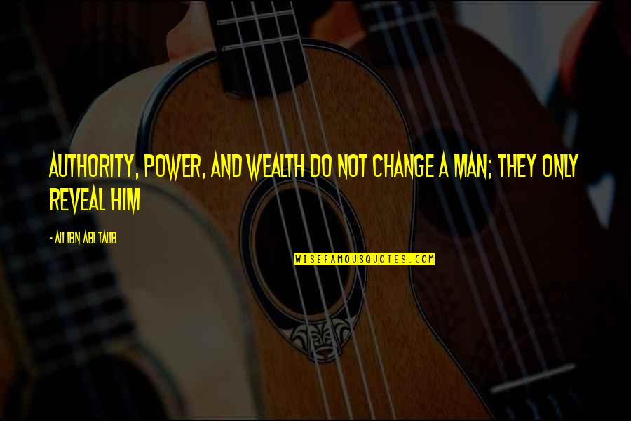 Ali Ibn Abi Talib Quotes By Ali Ibn Abi Talib: Authority, power, and wealth do not change a