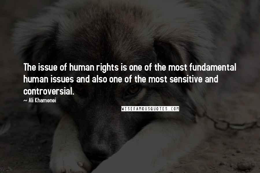 Ali Khamenei quotes: The issue of human rights is one of the most fundamental human issues and also one of the most sensitive and controversial. Ali Khamenei quotes: The issue of human rights is one of the most fundamental human issues and also one of the most sensitive and controversial.