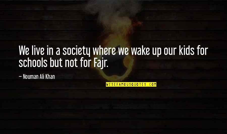 Ali Khan Quotes By Nouman Ali Khan: We live in a society where we wake