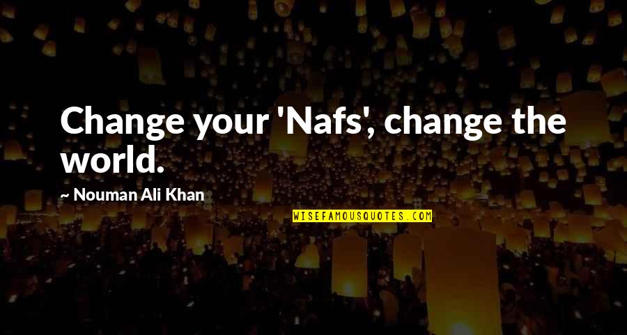 Ali Khan Quotes By Nouman Ali Khan: Change your 'Nafs', change the world.