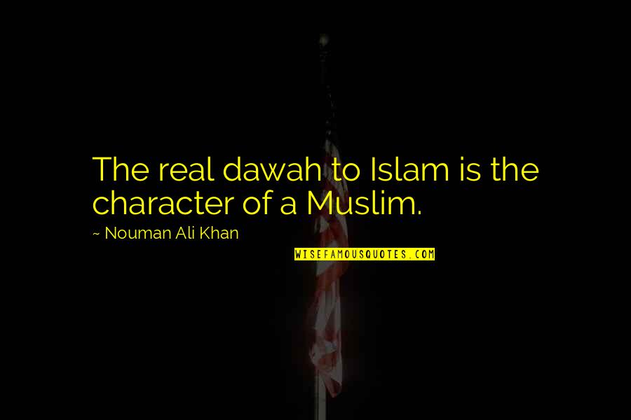 Ali Khan Quotes By Nouman Ali Khan: The real dawah to Islam is the character