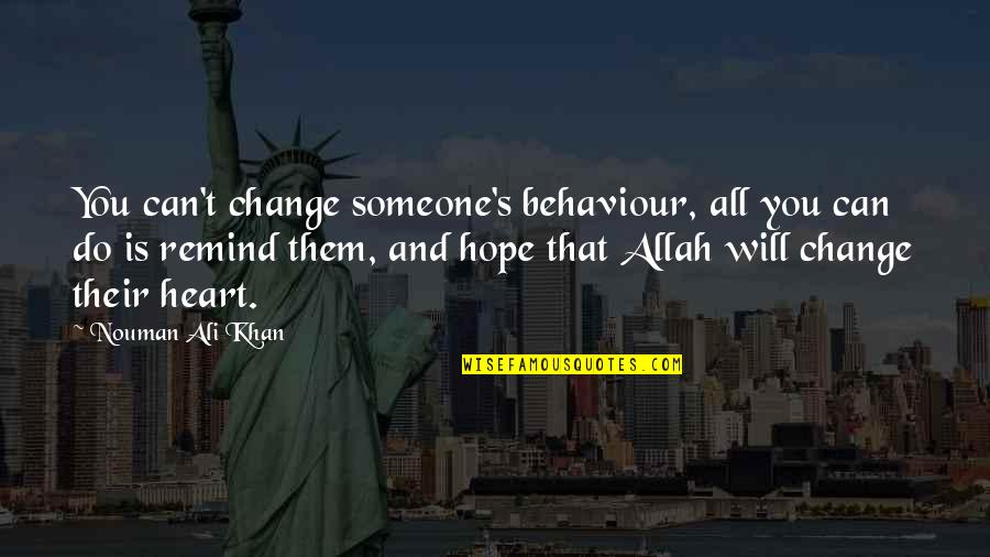 Ali Khan Quotes By Nouman Ali Khan: You can't change someone's behaviour, all you can