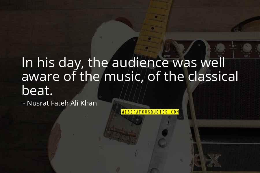Ali Khan Quotes By Nusrat Fateh Ali Khan: In his day, the audience was well aware