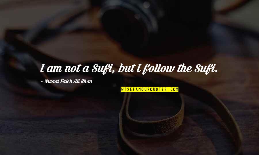 Ali Khan Quotes By Nusrat Fateh Ali Khan: I am not a Sufi, but I follow