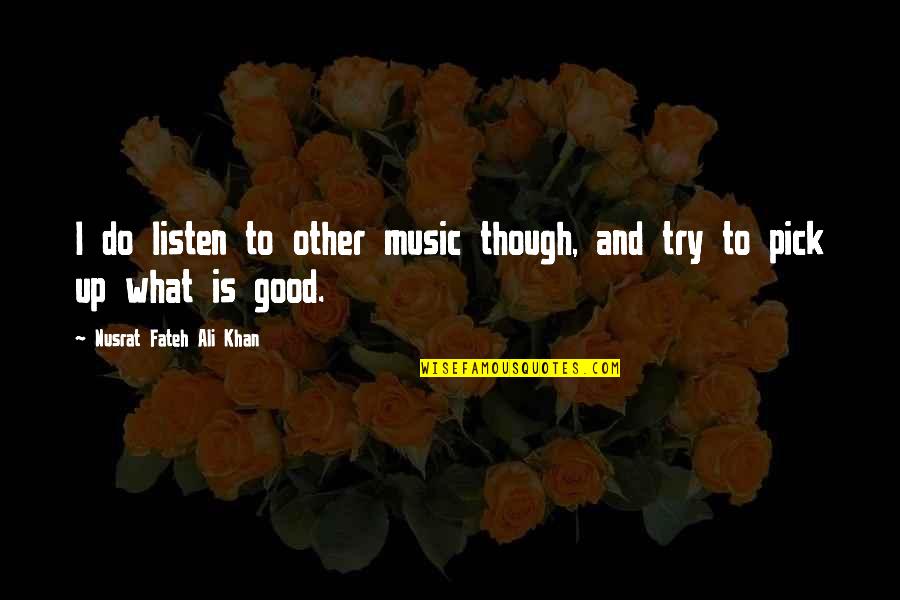 Ali Khan Quotes By Nusrat Fateh Ali Khan: I do listen to other music though, and