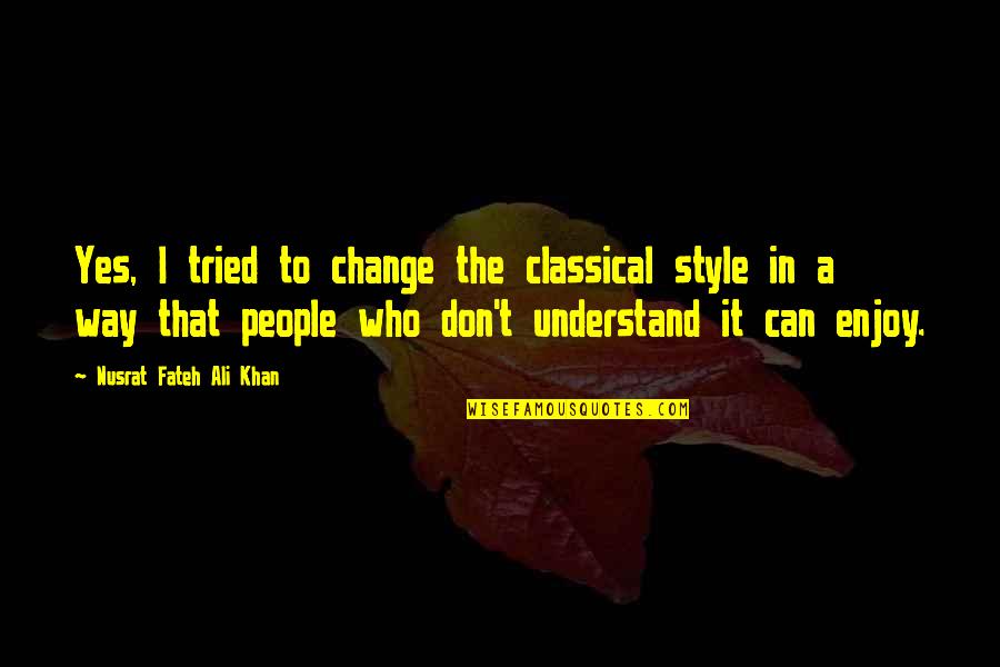 Ali Khan Quotes By Nusrat Fateh Ali Khan: Yes, I tried to change the classical style