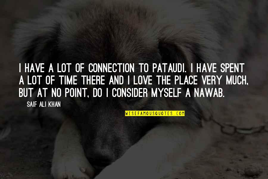 Ali Khan Quotes By Saif Ali Khan: I have a lot of connection to Pataudi.