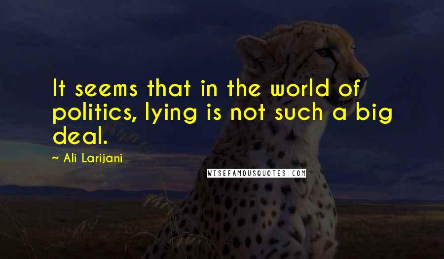 Ali Larijani quotes: It seems that in the world of politics, lying is not such a big deal.