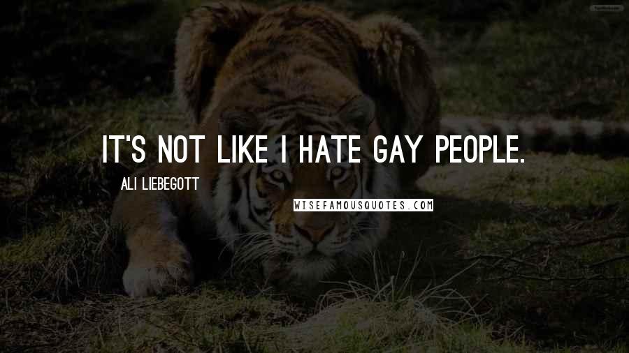 Ali Liebegott quotes: It's not like I hate gay people.