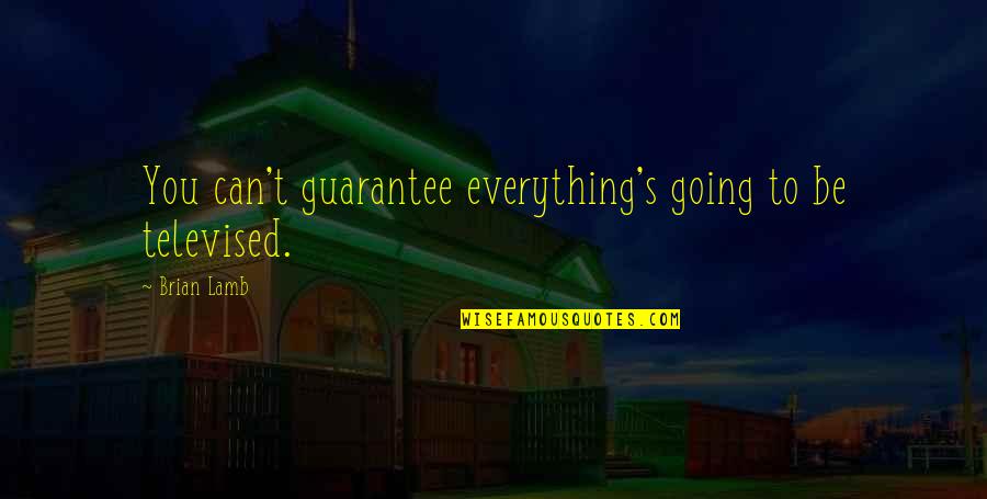 Ali Macgraw Quotes By Brian Lamb: You can't guarantee everything's going to be televised.