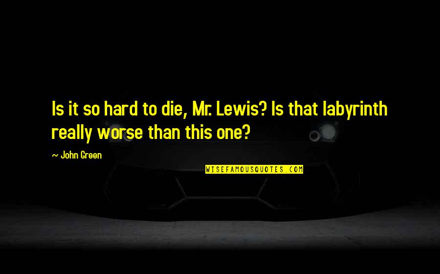 Ali Mohammadi Quotes By John Green: Is it so hard to die, Mr. Lewis?