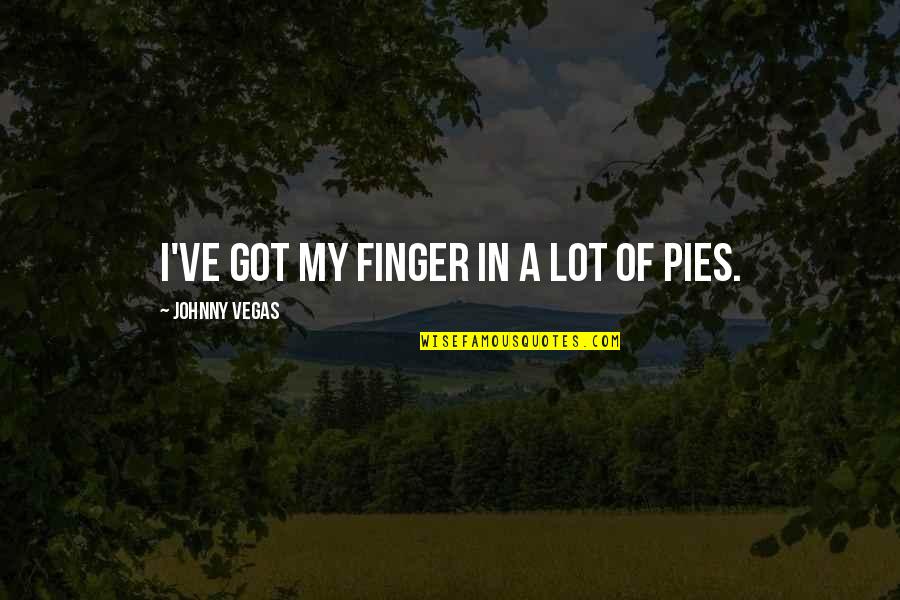 Ali Mowla Quotes By Johnny Vegas: I've got my finger in a lot of