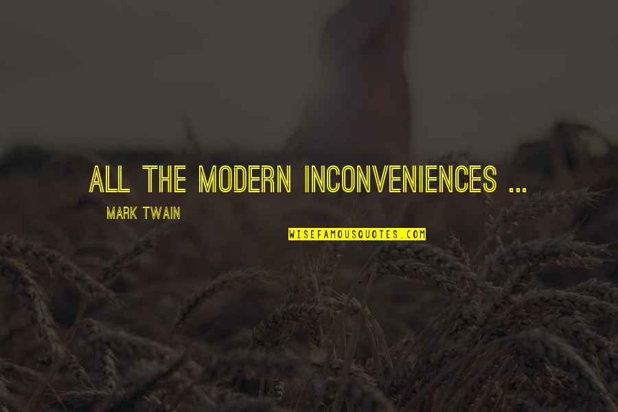 Ali Muhammad Khan Quotes By Mark Twain: All the modern inconveniences ...