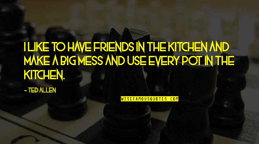 Ali Muhammad Khan Quotes By Ted Allen: I like to have friends in the kitchen