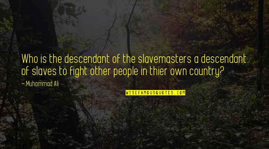 Ali Muhammad Quotes By Muhammad Ali: Who is the descendant of the slavemasters a