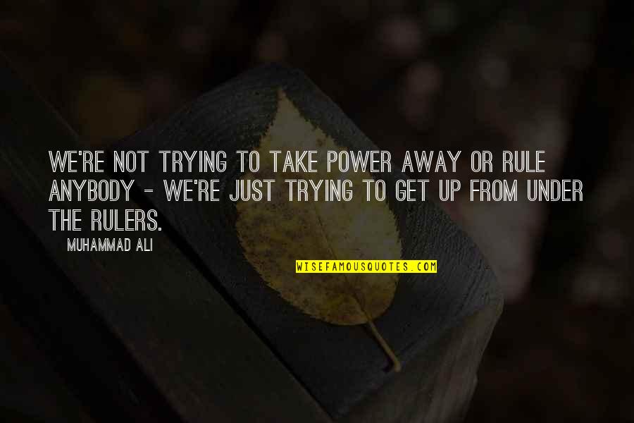 Ali Muhammad Quotes By Muhammad Ali: We're not trying to take power away or