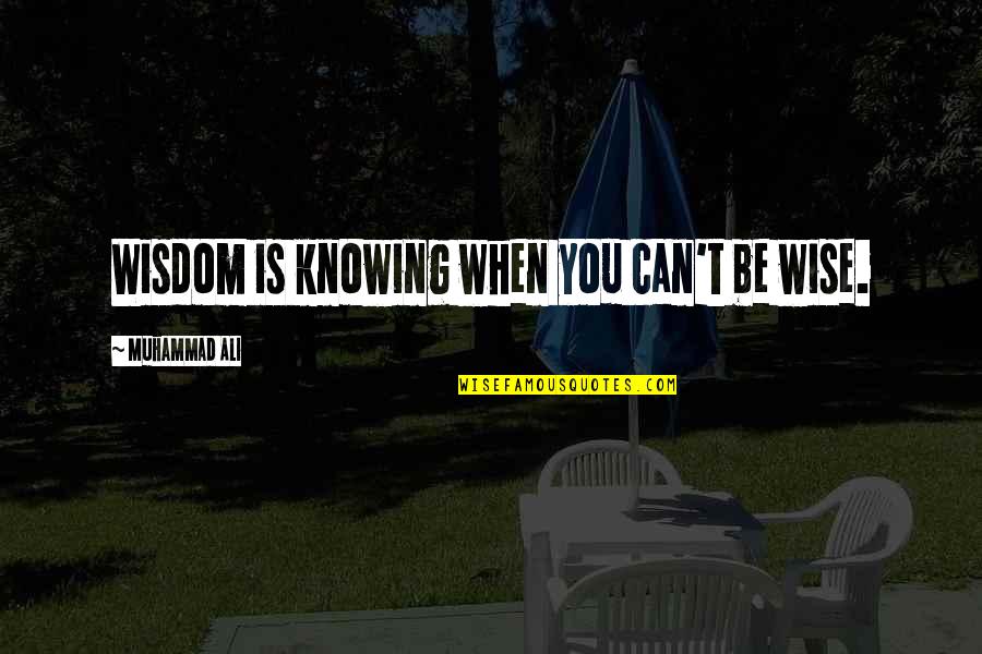 Ali Muhammad Quotes By Muhammad Ali: Wisdom is knowing when you can't be wise.