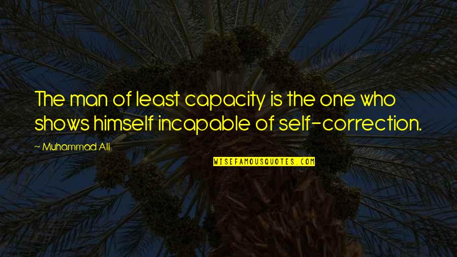 Ali Muhammad Quotes By Muhammad Ali: The man of least capacity is the one