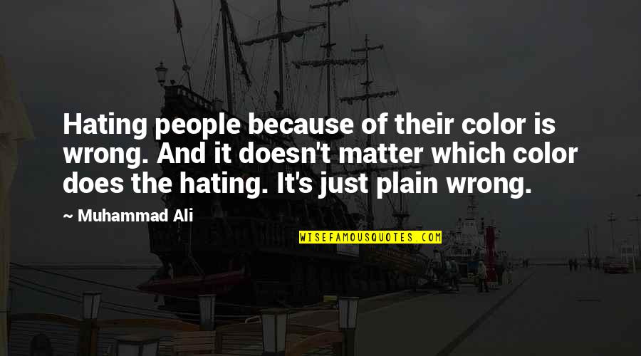 Ali Muhammad Quotes By Muhammad Ali: Hating people because of their color is wrong.