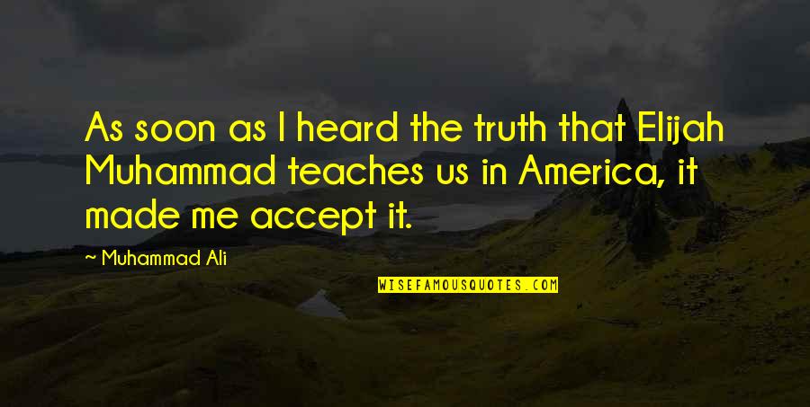 Ali Muhammad Quotes By Muhammad Ali: As soon as I heard the truth that