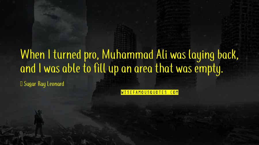 Ali Muhammad Quotes By Sugar Ray Leonard: When I turned pro, Muhammad Ali was laying