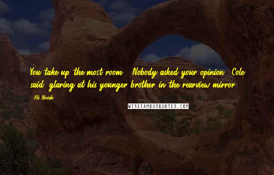 Ali Novak quotes: You take up the most room." "Nobody asked your opinion," Cole said, glaring at his younger brother in the rearview mirror.