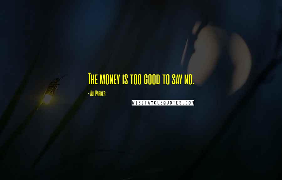 Ali Parker quotes: The money is too good to say no.