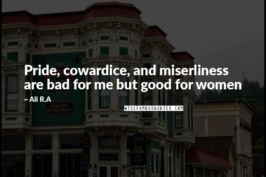 Ali R.A quotes: Pride, cowardice, and miserliness are bad for me but good for women