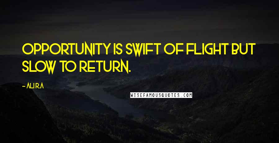 Ali R.A quotes: Opportunity is swift of flight but slow to return.