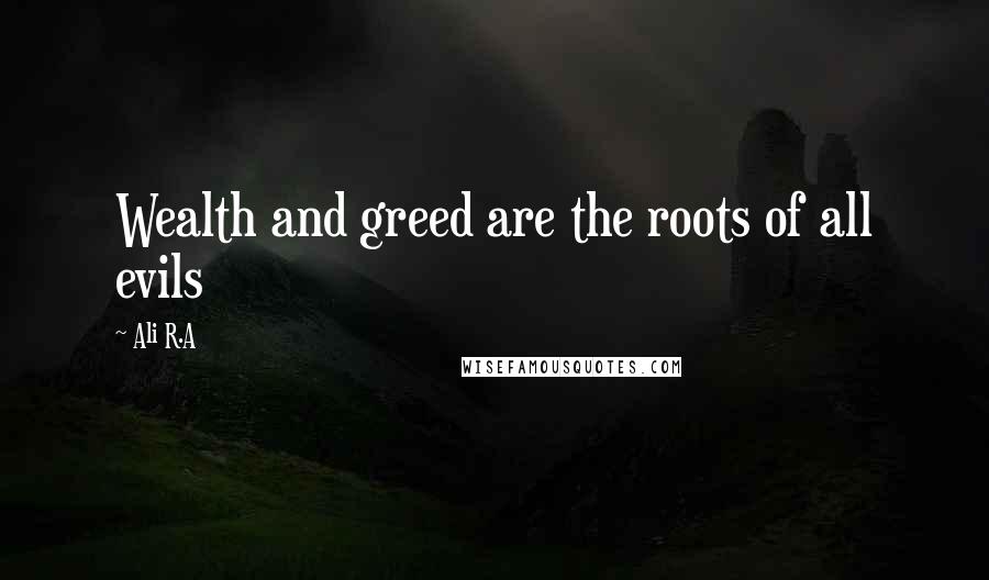 Ali R.A quotes: Wealth and greed are the roots of all evils