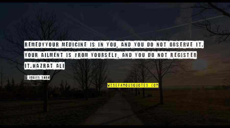 Ali R.a Quotes By Idries Shah: RemedyYour medicine is in you, and you do
