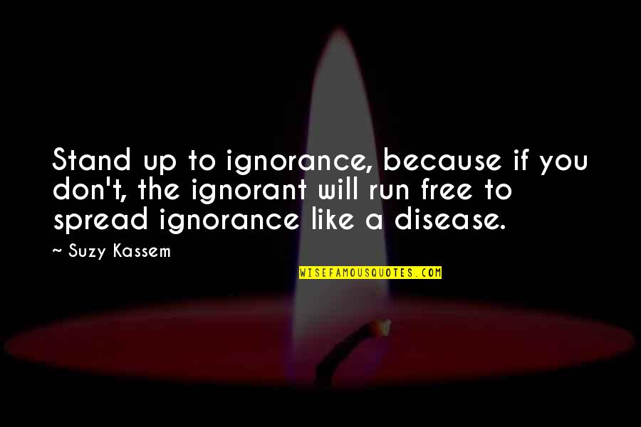 Ali Sahaba Quotes By Suzy Kassem: Stand up to ignorance, because if you don't,