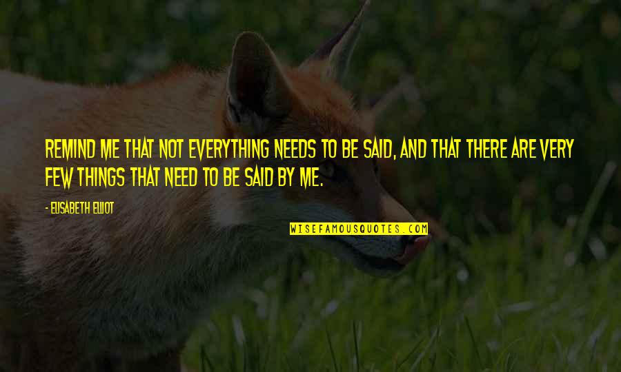 Ali Saif Quotes By Elisabeth Elliot: Remind me that not everything needs to be Ali Saif Quotes By Elisabeth Elliot: Remind me that not everything needs to be