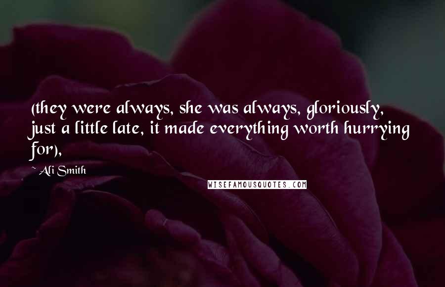 Ali Smith quotes: (they were always, she was always, gloriously, just a little late, it made everything worth hurrying for),