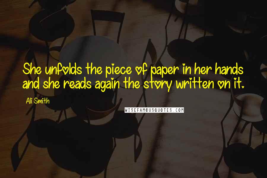 Ali Smith quotes: She unfolds the piece of paper in her hands and she reads again the story written on it.