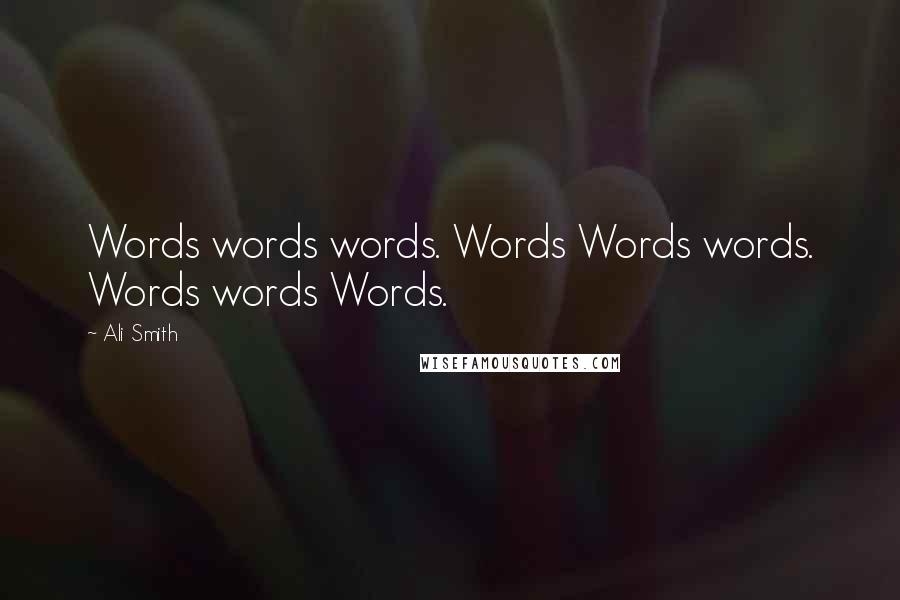 Ali Smith quotes: Words words words. Words Words words. Words words Words.