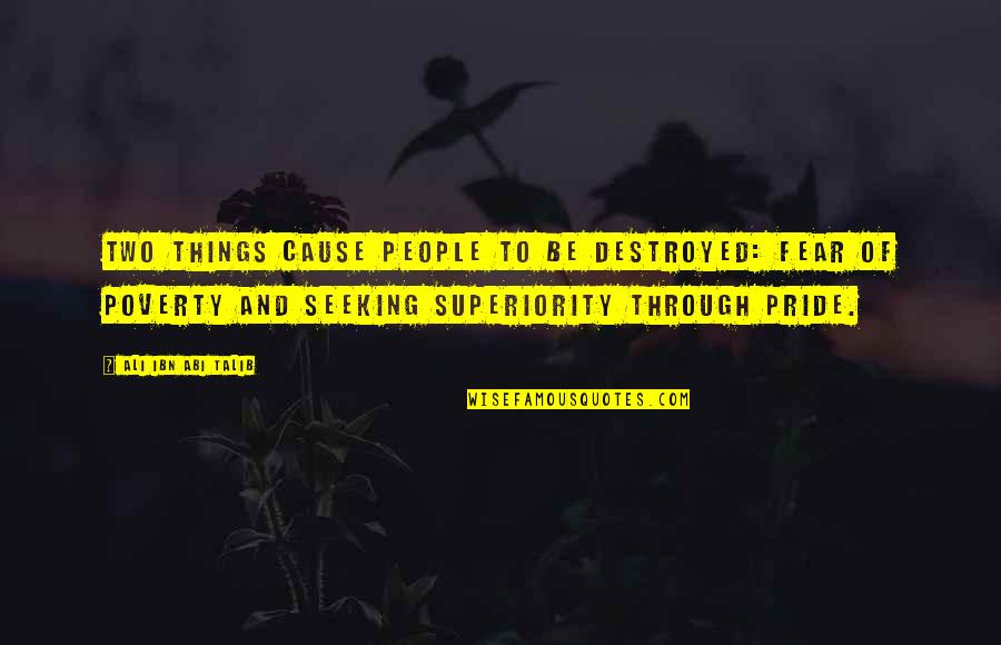 Ali Talib Quotes By Ali Ibn Abi Talib: Two things cause people to be destroyed: fear Ali Talib Quotes By Ali Ibn Abi Talib: Two things cause people to be destroyed: fear