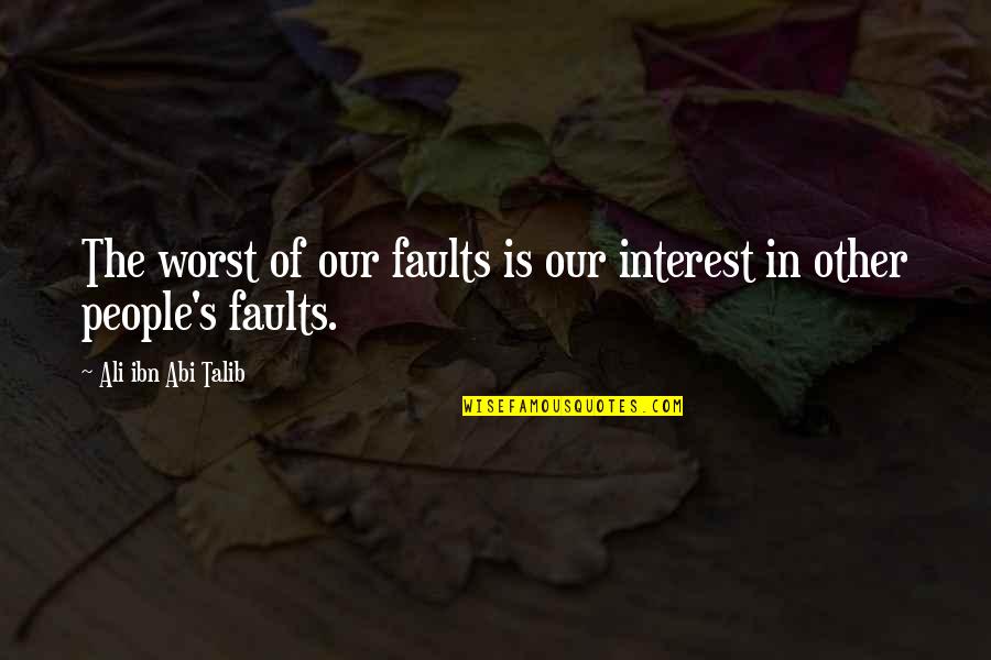Ali Talib Quotes By Ali Ibn Abi Talib: The worst of our faults is our interest Ali Talib Quotes By Ali Ibn Abi Talib: The worst of our faults is our interest