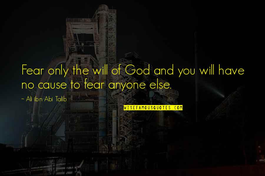 Ali Talib Quotes By Ali Ibn Abi Talib: Fear only the will of God and you Ali Talib Quotes By Ali Ibn Abi Talib: Fear only the will of God and you