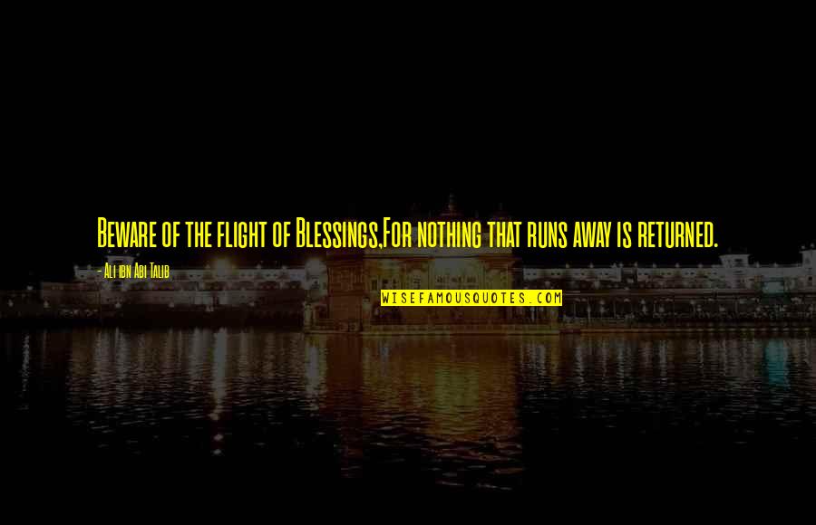 Ali Talib Quotes By Ali Ibn Abi Talib: Beware of the flight of Blessings,For nothing that Ali Talib Quotes By Ali Ibn Abi Talib: Beware of the flight of Blessings,For nothing that