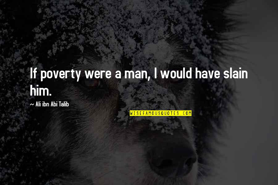 Ali Talib Quotes By Ali Ibn Abi Talib: If poverty were a man, I would have Ali Talib Quotes By Ali Ibn Abi Talib: If poverty were a man, I would have