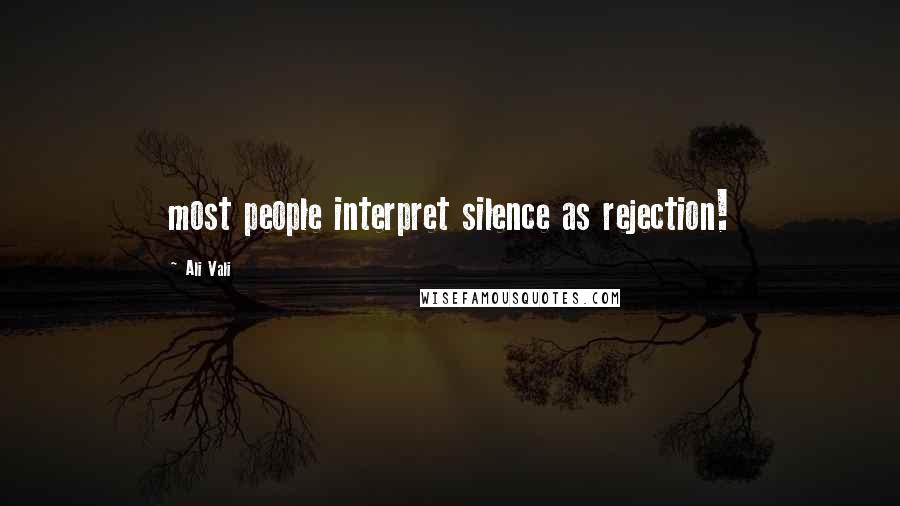 Ali Vali quotes: most people interpret silence as rejection!