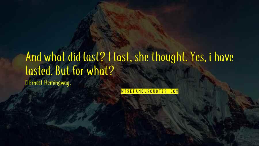 Ali Vietcong Quotes By Ernest Hemingway,: And what did last? I last, she thought. Ali Vietcong Quotes By Ernest Hemingway,: And what did last? I last, she thought.