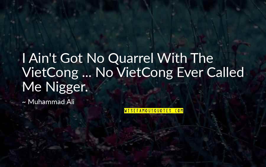 Ali Vietcong Quotes By Muhammad Ali: I Ain't Got No Quarrel With The VietCong