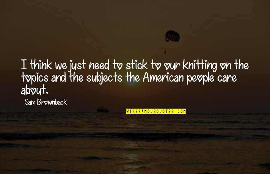 Ali Vietcong Quotes By Sam Brownback: I think we just need to stick to
