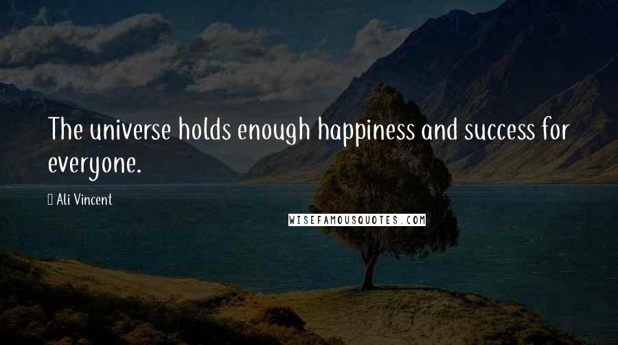 Ali Vincent quotes: The universe holds enough happiness and success for everyone.